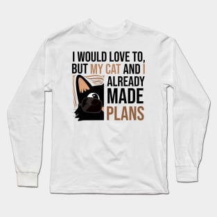 I WOULD LOVE TO BUT MY CAT AND I ALREADY MADE PLANS Long Sleeve T-Shirt